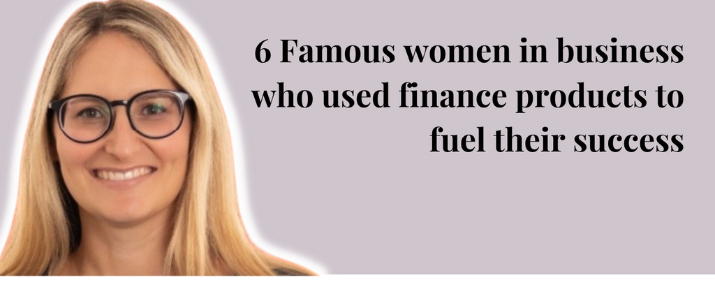 6 Famous women in business who used finance products to fuel their success